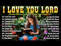 I Love You Lord 🙏Top Praise and Worship Songs 2025 Playlist - Nonstop Christian Gospel Songs