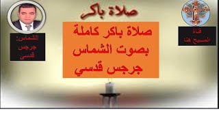 صلاة باكر كاملة  بالموسيقى بصوت الشماس| جرجس قدسي الصغير