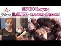 ВКУСНО! Выпуск-3. Шашлык - пальчики оближешь!