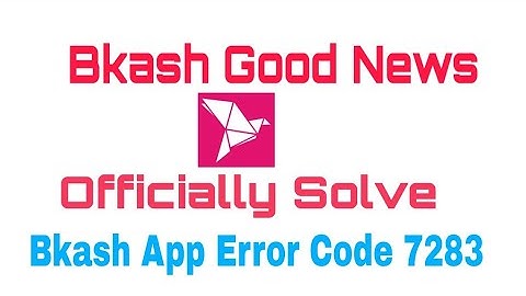 Bkash Good News || Bkash App Error Code 7283 Problem || Officially Solve