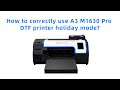 How to correctly use A3 M1630 ProDTF printer holiday mode?#dtfprinter #smallbusiness