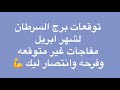 توقعات برج السرطان شهر ابريل مفاجات وانتصار غير متوقع وفرحه كبيره