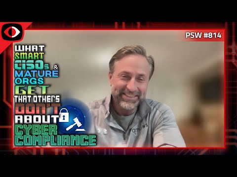 What Smart CISOs and Mature Orgs Get That Others Don’t About Cyber Compliance - PSW #814