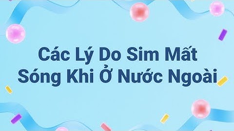 CÁC LÝ DO SIM  MẤT SÓNG KHI Ở NƯỚC NGOÀI