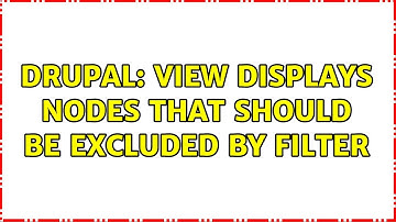 Drupal: View displays nodes that should be excluded by filter