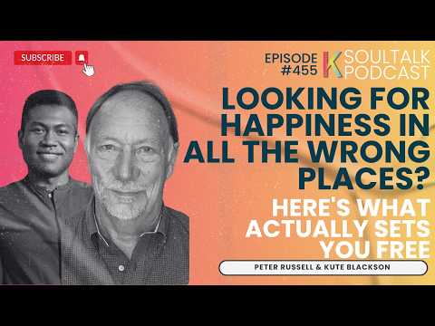 SOULTALK EP 455: Peter Russell on Looking for Happiness in All the Wrong Places?