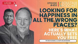 SOULTALK EP 455: Peter Russell on Looking for Happiness in All the Wrong Places?