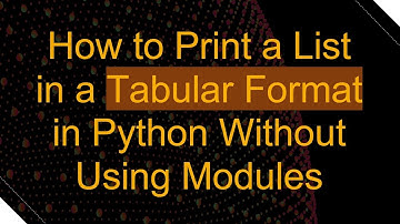 How to Print a List in a Tabular Format in Python Without Using Modules
