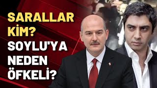 SARALLAR KİM? SÜLEYMAN SOYLU'YA NEDEN ÖFKELİ?