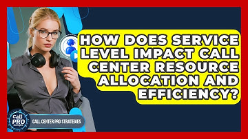 How Does Service Level Impact Call Center Resource Allocation And Efficiency?