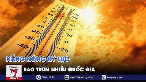 Nắng nóng kỷ lục bao trùm nhiều quốc gia - VNEWS