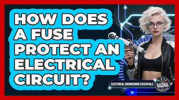 How Does A Fuse Protect An Electrical Circuit? - Electrical Engineering Essentials