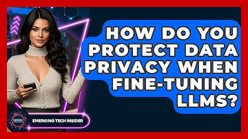 How Do You Protect Data Privacy When Fine-tuning LLMs? - Emerging Tech Insider