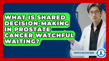What Is Shared Decision-making In Prostate Cancer Watchful Waiting? - Prostate Health Network