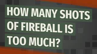 How many shots of Fireball is too much?