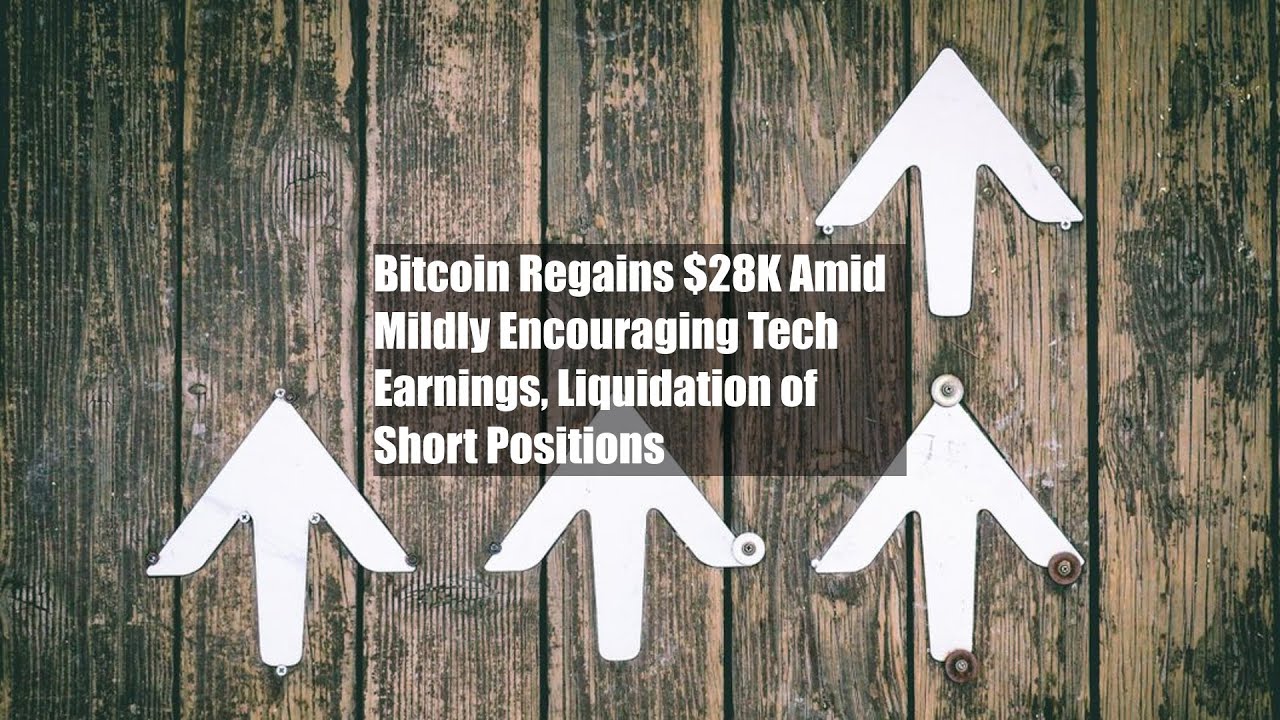 Bitcoin Regains 28K Amid Mildly Encouraging Tech Earnings, Liquidation of Short Positions YouTube