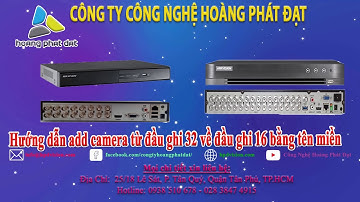 Hướng dẫn add camera từ đầu ghi 32 vào đầu ghi 16 bằng tên miền