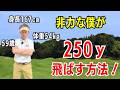 非力でも59歳でもドライバーを250y飛ばすコツや極意3つを徹底解説します!飛ばしたいシニア必見の動画です!