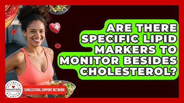 Are There Specific Lipid Markers to Monitor Besides Cholesterol? - Cholesterol Support Network