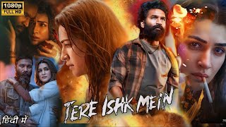 TERE ISHQ MEIN Full Movie | Dhanush, Kriti Sanon, Sushil Dahiya | Latest South Movie 2025 | in Hindi