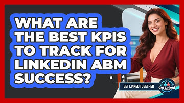 What Are The Best KPIs To Track For LinkedIn ABM Success? - Get Linked Together