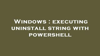 Windows : executing uninstall string with powershell
