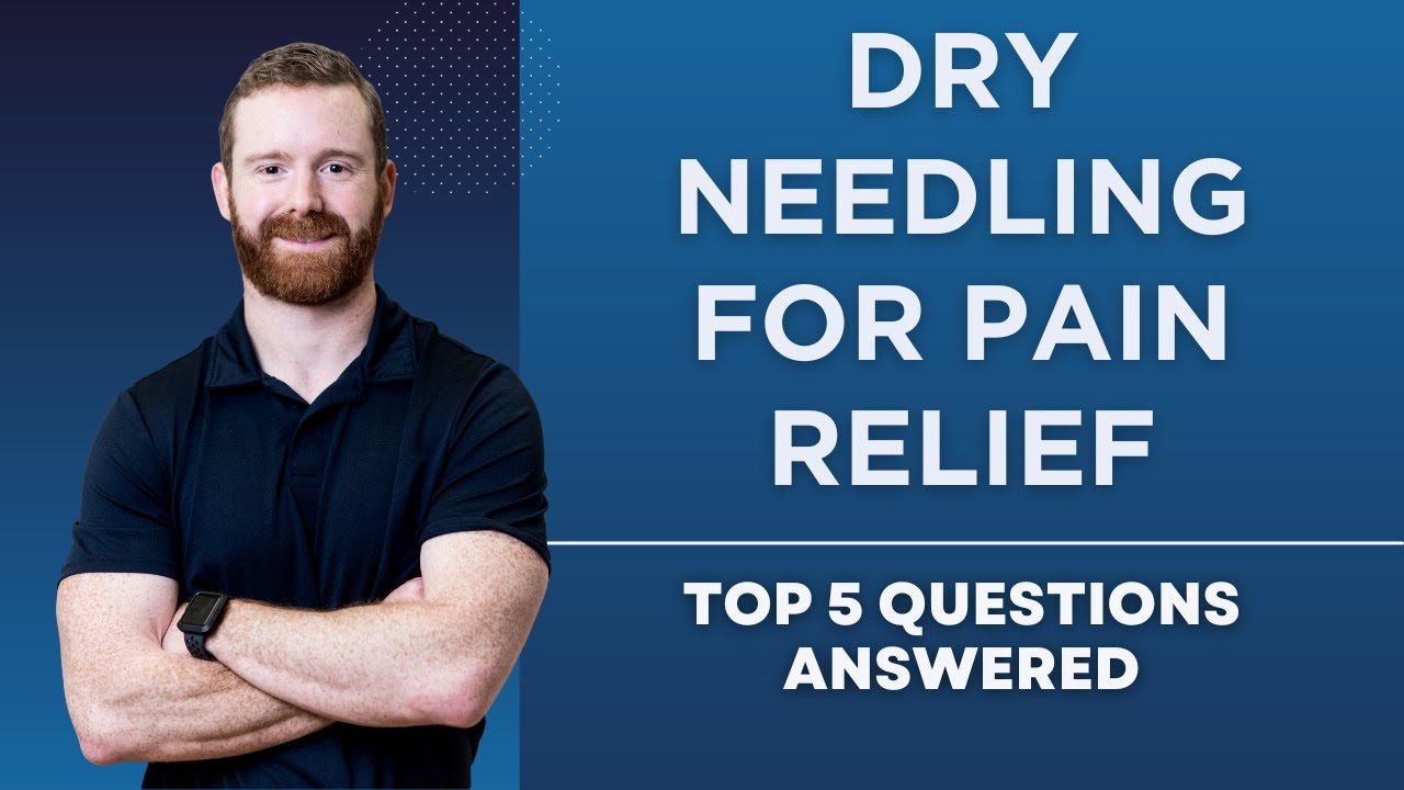 Dry Needling for Pain Relief: Top 5 Questions Answered