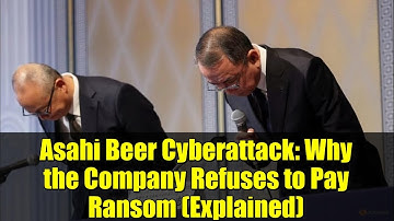 Asahi Beer Cyberattack: Why the Company Refuses to Pay Ransom (Explained)