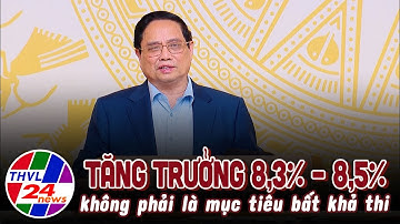 Tăng trưởng 8,3% – 8,5% không phải là mục tiêu bất khả thi