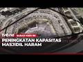 Mega Proyek Perluasan Masjidil Haram, Ditargetkan Menampung 5 Juta Orang | Kabar Hari Ini