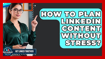 How To Plan LinkedIn Content Without Stress? - Get Linked Together