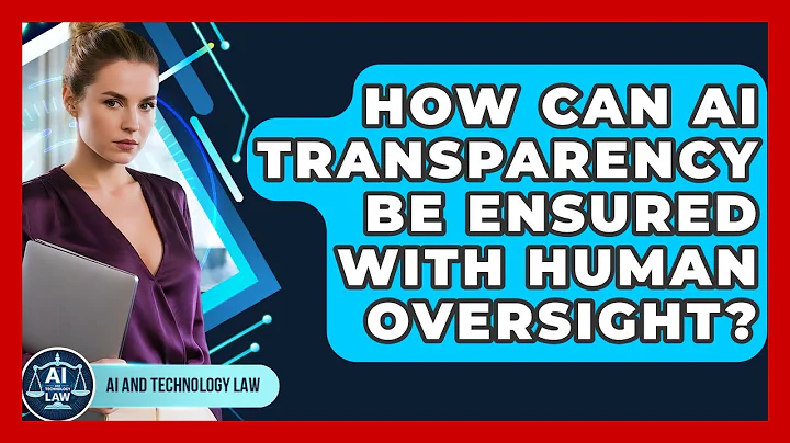 How Can AI Transparency Be Ensured With Human Oversight? - AI and Technology Law
