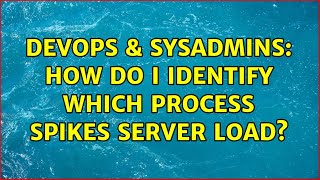 DevOps & SysAdmins: How do I identify which process spikes server load?