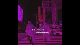 Be Twist - [slowed   Reverb]