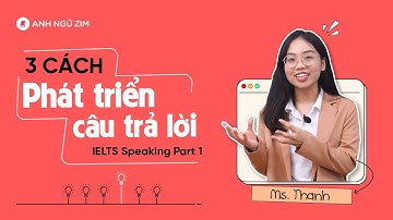 Cách phát triển câu trả lời ăn điểm IELTS Speaking Part 1 | Anh Ngữ ZIM