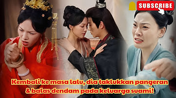 Kembali ke masa lalu, dia taklukkan pangeran & balas dendam pada keluarga suami!