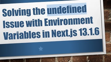 Solving the undefined Issue with Environment Variables in Next.js 13.1.6