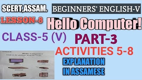 SCERT,ASSAM. CLASS-5 (V) ENGLISH ,LESSON-8 HELLO COMPUTER! ,PART-3 ,ACTIVITIES 5-8 ,EXPLANATION