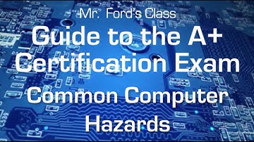 Common Computer Hazards: Guide to the A+ Certification Exam (01:05)