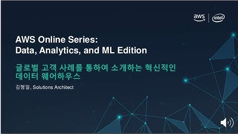 글로벌 고객 사례를 통하여 소개하는 혁신적인 데이터 웨어하우스 - 김형일 (AWS 솔루션즈 아키텍트)