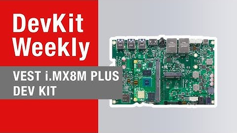 Dev Kit Weekly: i.MX 8M Plus Development Kit from VEST