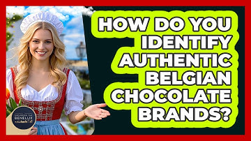 How Do You Identify Authentic Belgian Chocolate Brands? - Exploring The Benelux