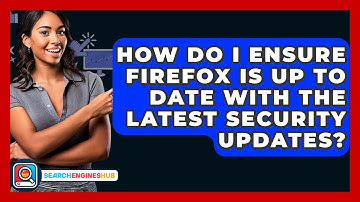 How Do I Ensure Firefox Is Up To Date With The Latest Security Updates? - SearchEnginesHub.com