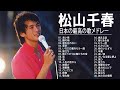 松山千春 紅白 人気曲 ♫ 邦楽 最高の曲のリスト ♫ JPOP BEST ヒットメドレー