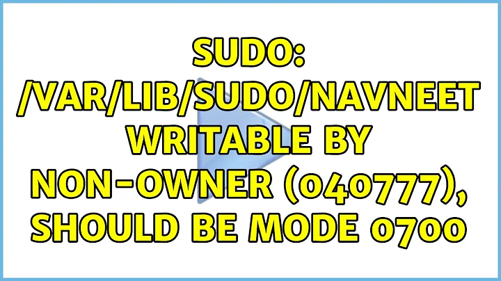 sudo: /var/lib/sudo/navneet writable by non-owner (040777), should be mode 0700 (2 Solutions!!)