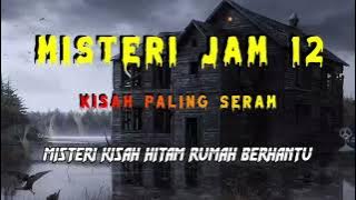 Misteri Jam 12 - Kisah Paling Seram | Misteri Kisah Hitam Rumah Berhantu 