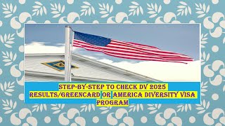 STEP-BY-STEPS TO CHECK DV-2025/AMERICA DIVERSITY VISA LOTTERY RESULTS/GREENCARD PROGRAM.