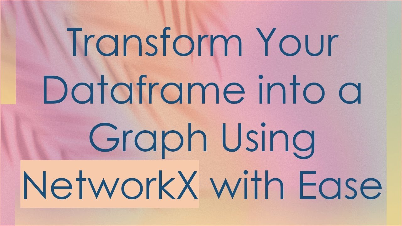 Transform Your Dataframe into a Graph Using NetworkX with Ease