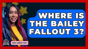 Where Is The Bailey Fallout 3? - Video Gamers Vault
