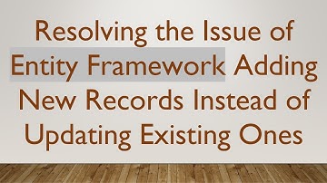 Resolving the Issue of Entity Framework Adding New Records Instead of Updating Existing Ones
